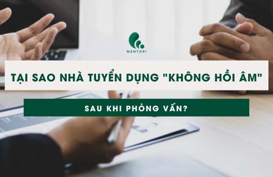 BẬT MÍ 6 LÝ DO VÌ SAO NHÀ TUYỂN DỤNG “KHÔNG HỒI  ÂM” SAU PHỎNG VẤN!