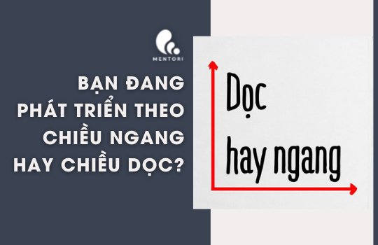 BẠN ĐANG PHÁT TRIỂN THEO CHIỀU NGANG HAY CHIỀU DỌC?