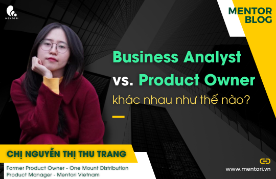 BUSINESS ANALYST VÀ PRODUCT OWNER KHÁC NHAU NHƯ THẾ NÀO? Chia sẻ từ người trong ngành (Phần 2)