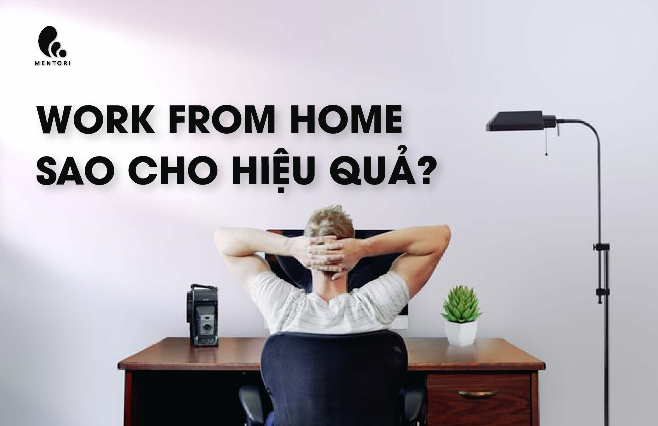 5 BÍ KÍP ĐỂ CÓ MỘT NGÀY WORK FROM HOME HIỆU QUẢ