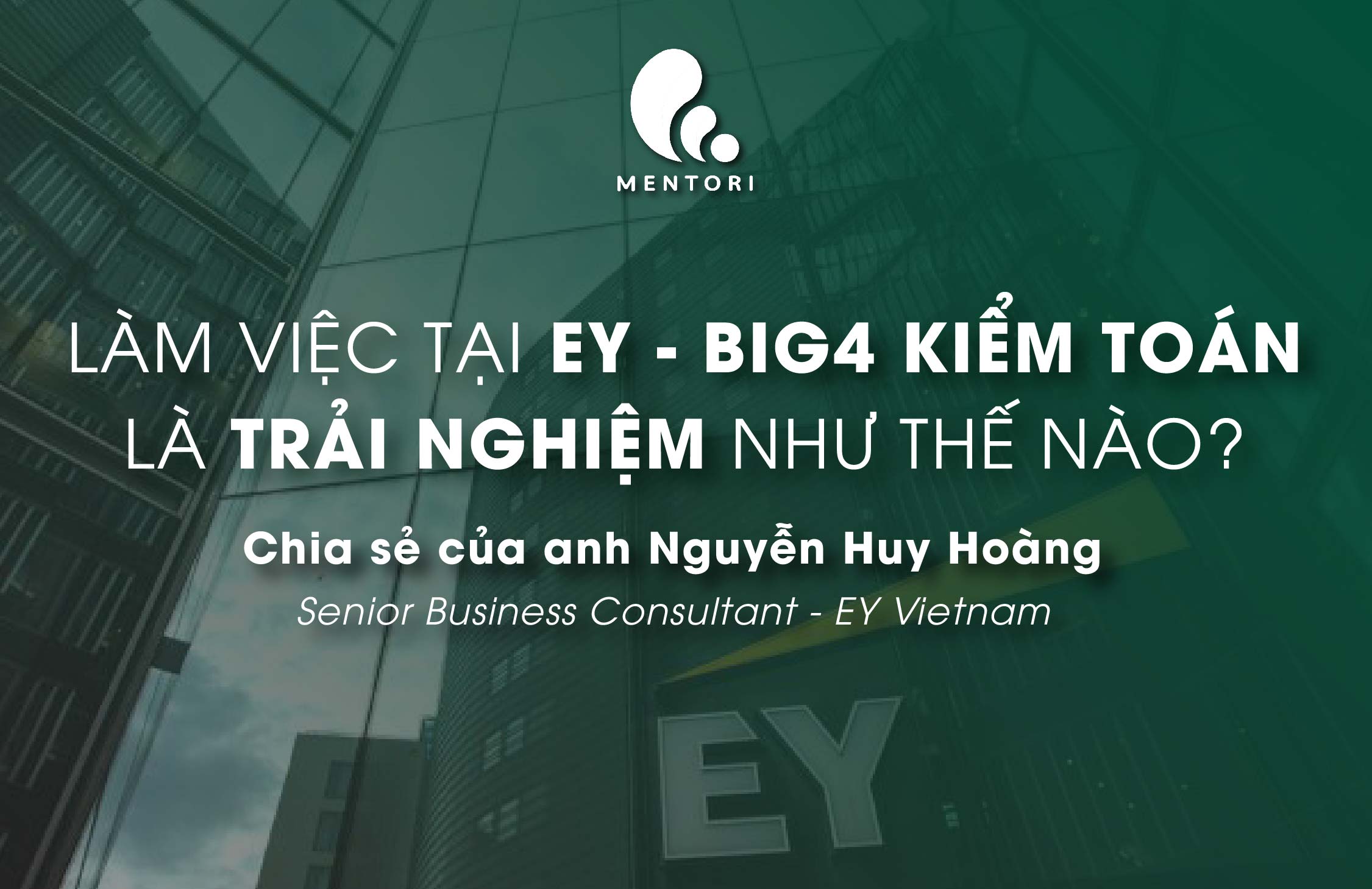 LÀM VIỆC TẠI ERNST & YOUNG (EY) - BIG4 KIỂM TOÁN LÀ TRẢI NGHIỆM  NHƯ THẾ NÀO?