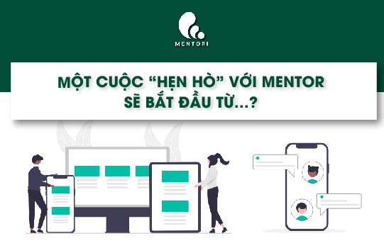 MỘT CUỘC “HẸN HÒ” VỚI MENTOR SẼ BẮT ĐẦU TỪ…?