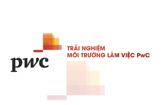 TRẢI NGHIỆM MÔI TRƯỜNG LÀM VIỆC PwC