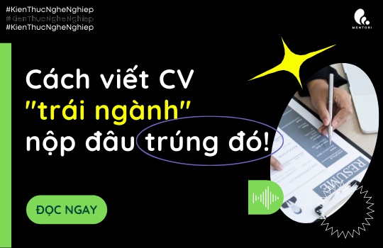 CÁCH VIẾT CV “TRÁI NGÀNH” NỘP ĐÂU TRÚNG ĐÓ