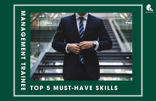 TOP 5 MUST-HAVE SKILLS CHO QUẢN TRỊ VIÊN TẬP SỰ TƯƠNG LAI (MANAGEMENT TRAINEE)