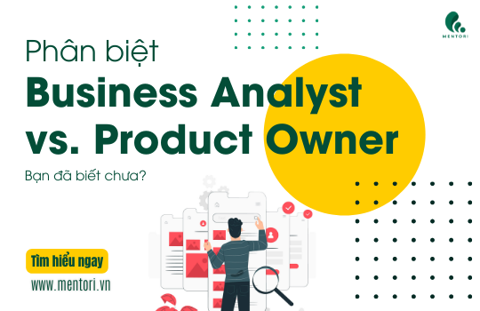 BUSINESS ANALYST VÀ PRODUCT OWNER KHÁC NHAU THẾ NÀO? Chia sẻ từ góc nhìn của người trong ngành (Phần 1)