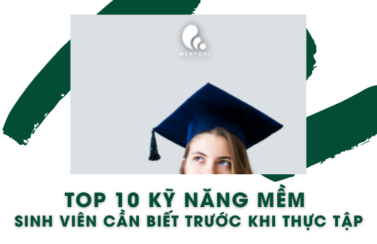 TOP 10 KỸ NĂNG MỀM SINH VIÊN CẦN BIẾT KHI ĐI THỰC TẬP