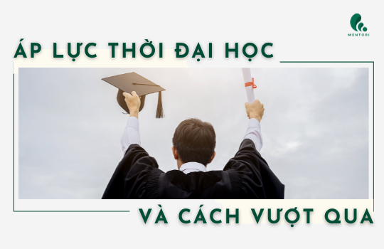 CÁC ÁP LỰC THỜI ĐẠI HỌC MÀ BẠN SẼ GẶP PHẢI VÀ CÁCH ĐỂ VƯỢT QUA