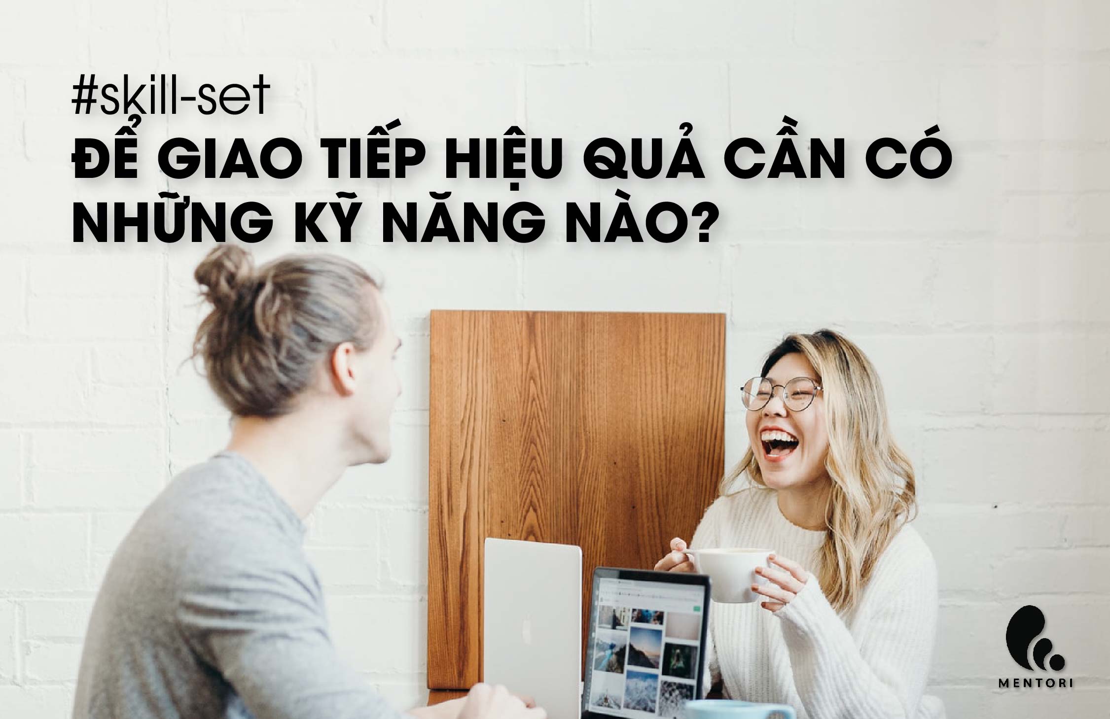 #SKILLSET: NHỮNG KỸ NĂNG CẦN THIẾT ĐỂ GIAO TIẾP HIỆU QUẢ