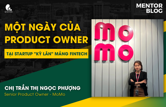 MỘT NGÀY CỦA PRODUCT OWNER TẠI MỘT TRONG NHỮNG STARTUP “KỲ LÂN” MẢNG FINTECH TẠI VIỆT NAM SẼ THẾ NÀO?