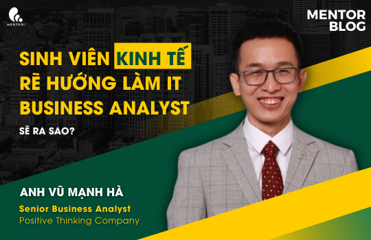 SINH VIÊN KINH TẾ RẼ HƯỚNG SANG IT BUSINESS ANALYST SẼ RA SAO?