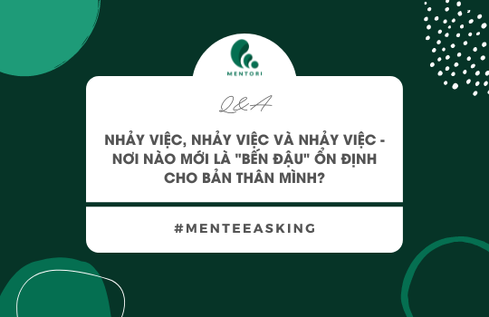 NHẢY VIỆC, NHẢY VIỆC VÀ NHẢY VIỆC - NƠI NÀO MỚI LÀ BẾN ĐẬU CHO BẢN THÂN MÌNH?