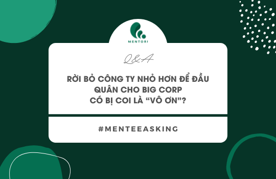 RỜI CÔNG TY NHỎ ĐỂ ĐẦU QUÂN CHO BIG CORP - CÓ BỊ COI LÀ "VÔ ƠN"?