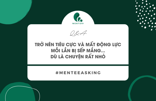 TRỞ NÊN TIÊU CỰC VÀ MẤT ĐỘNG LỰC MỖI LẦN BỊ SẾP MẮNG - DÙ LÀ CHUYỆN NHỎ?